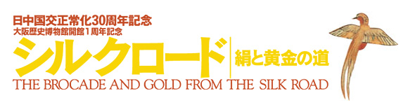 特別展 日中国交正常化30周年記念・大阪歴史博物館開館1周年記念「シルクロード 絹と黄金の道」 トップイメージ