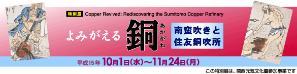 特別展 よみがえる銅(あかがね)-南蛮吹きと住友銅吹所- トップイメージ