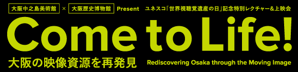 Come to Life! 大阪の映像資源を再発見