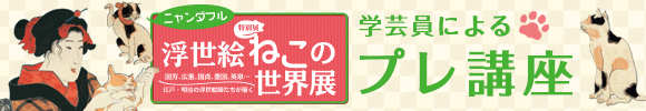 特別展「ニャンダフル 浮世絵ねこの世界展」プレ講座